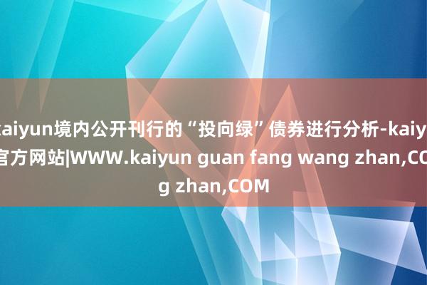 kaiyun境内公开刊行的“投向绿”债券进行分析-kaiyun官方网站|WWW.kaiyun guan fang wang zhan,COM