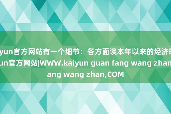 kaiyun官方网站有一个细节：各方面谈本年以来的经济时事-kaiyun官方网站|WWW.kaiyun guan fang wang zhan,COM