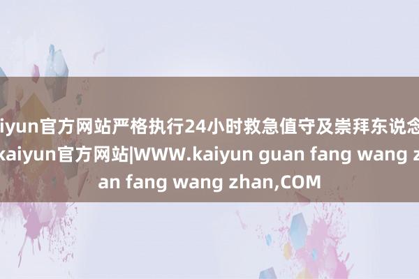 kaiyun官方网站严格执行24小时救急值守及崇拜东说念主带班轨制-kaiyun官方网站|WWW.kaiyun guan fang wang zhan,COM