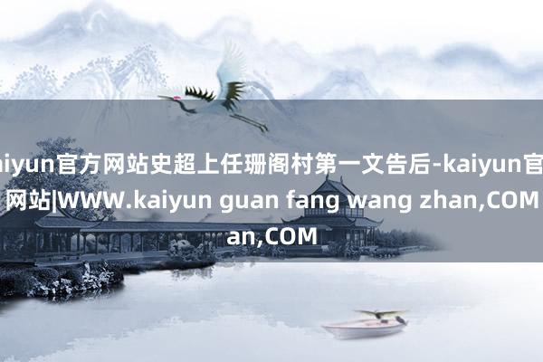 kaiyun官方网站史超上任珊阁村第一文告后-kaiyun官方网站|WWW.kaiyun guan fang wang zhan,COM